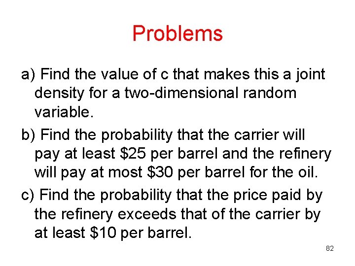 Problems a) Find the value of c that makes this a joint density for