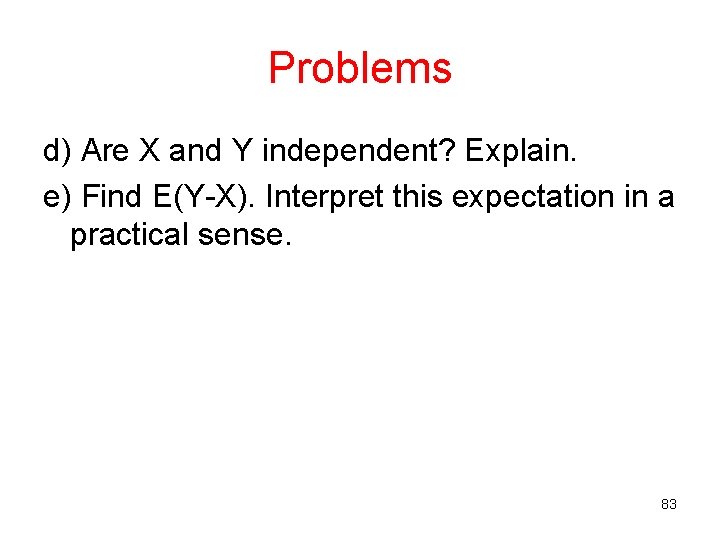 Problems d) Are X and Y independent? Explain. e) Find E(Y-X). Interpret this expectation