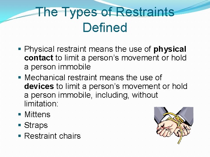 The Types of Restraints Defined § Physical restraint means the use of physical contact