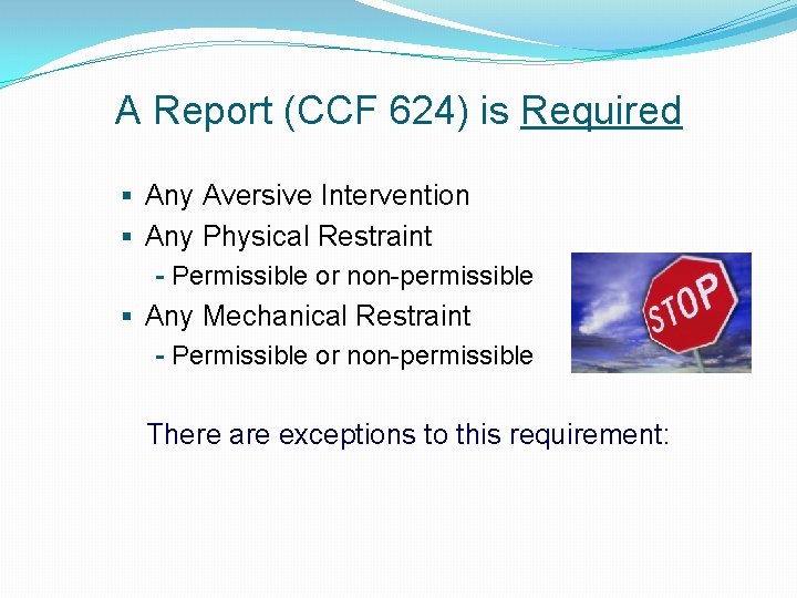 A Report (CCF 624) is Required § Any Aversive Intervention § Any Physical Restraint