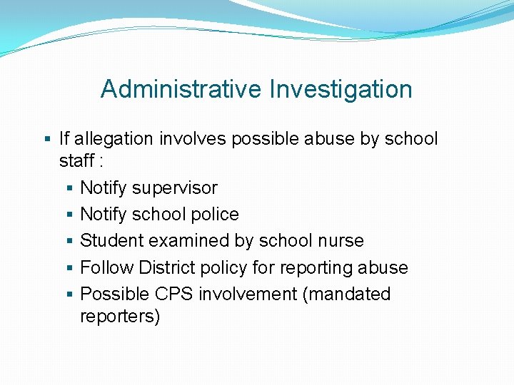 Administrative Investigation § If allegation involves possible abuse by school staff : § Notify