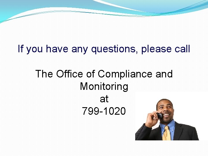If you have any questions, please call The Office of Compliance and Monitoring at