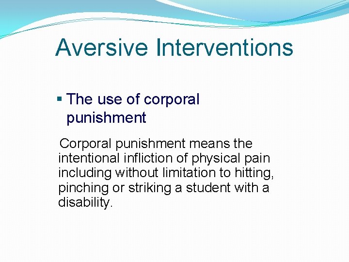 Aversive Interventions § The use of corporal punishment Corporal punishment means the intentional infliction