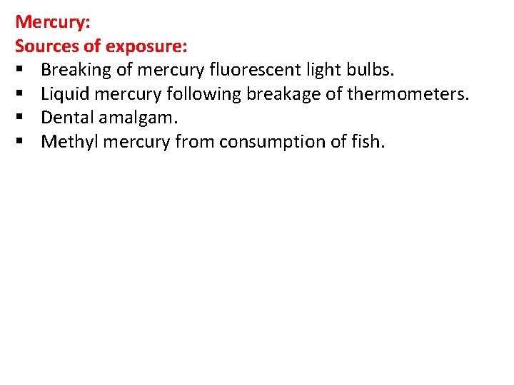 Mercury: Sources of exposure: § Breaking of mercury fluorescent light bulbs. § Liquid mercury