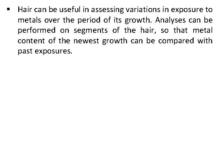§ Hair can be useful in assessing variations in exposure to metals over the