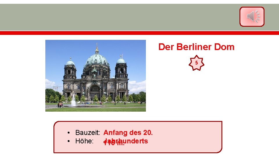 Der Berliner Dom 5 • Bauzeit: Anfang des 20. • Höhe: 116 Jahrhunderts m.