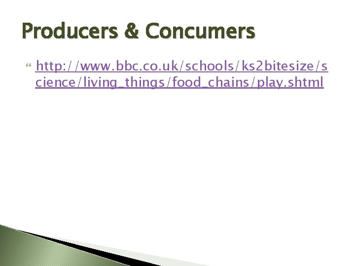 Producers & Concumers http: //www. bbc. co. uk/schools/ks 2 bitesize/s cience/living_things/food_chains/play. shtml 