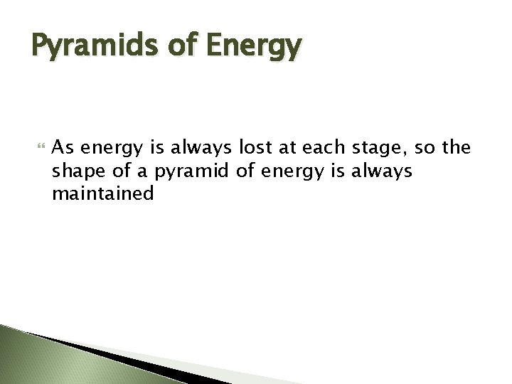 Pyramids of Energy As energy is always lost at each stage, so the shape