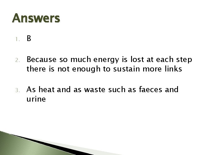 Answers 1. B 2. Because so much energy is lost at each step there