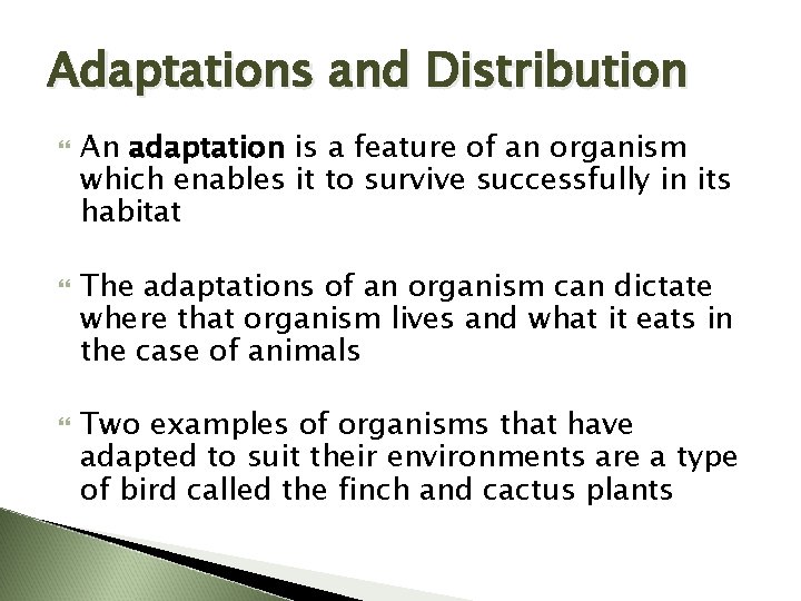 Adaptations and Distribution An adaptation is a feature of an organism which enables it