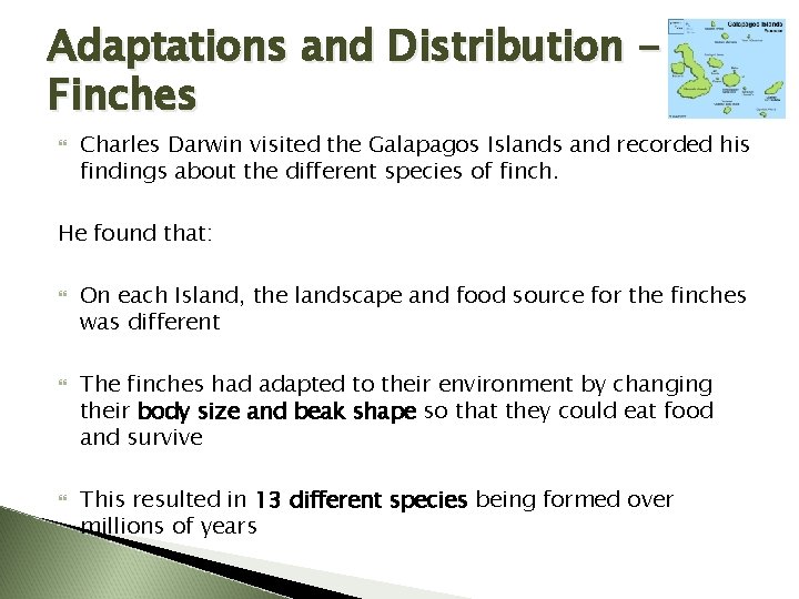 Adaptations and Distribution Finches Charles Darwin visited the Galapagos Islands and recorded his findings