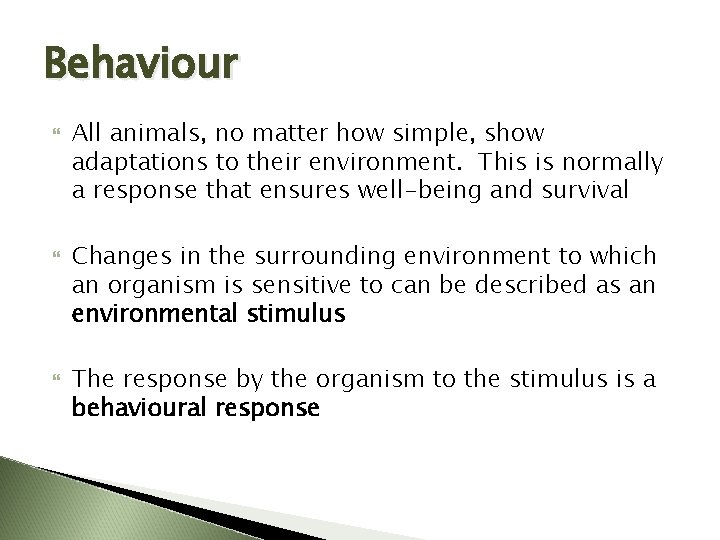 Behaviour All animals, no matter how simple, show adaptations to their environment. This is