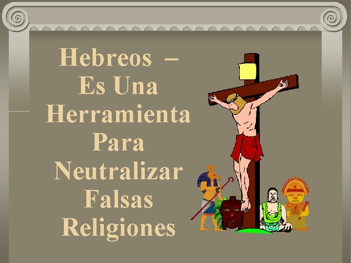 Hebreos – Es Una Herramienta Para Neutralizar Falsas Religiones 