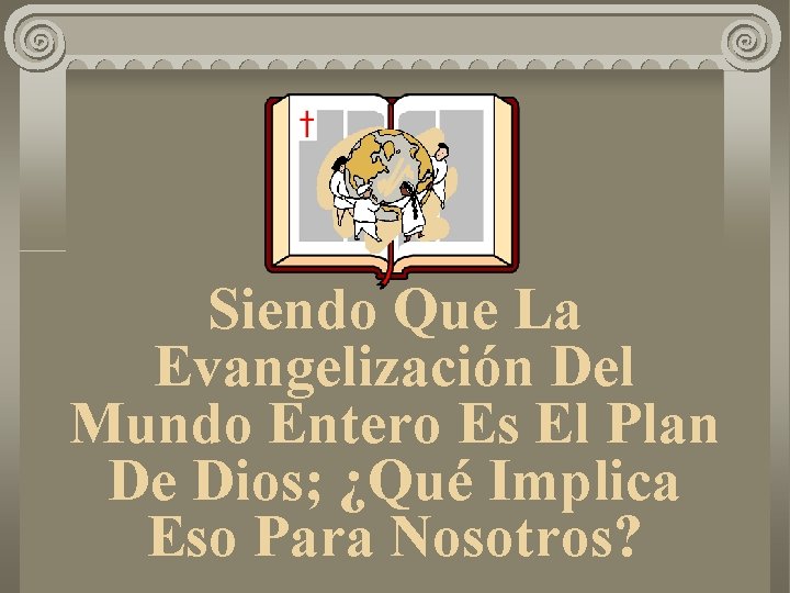 Siendo Que La Evangelización Del Mundo Entero Es El Plan De Dios; ¿Qué Implica