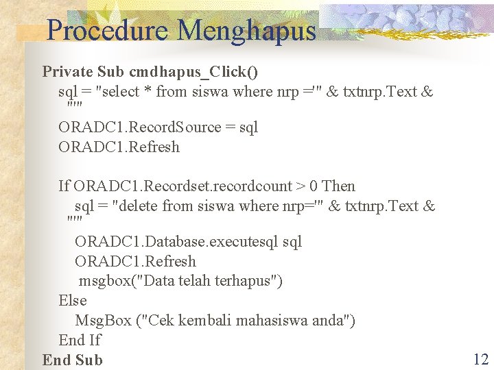 Procedure Menghapus Private Sub cmdhapus_Click() sql = "select * from siswa where nrp ='"