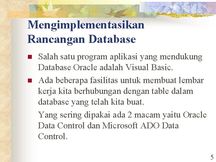Mengimplementasikan Rancangan Database n n Salah satu program aplikasi yang mendukung Database Oracle adalah