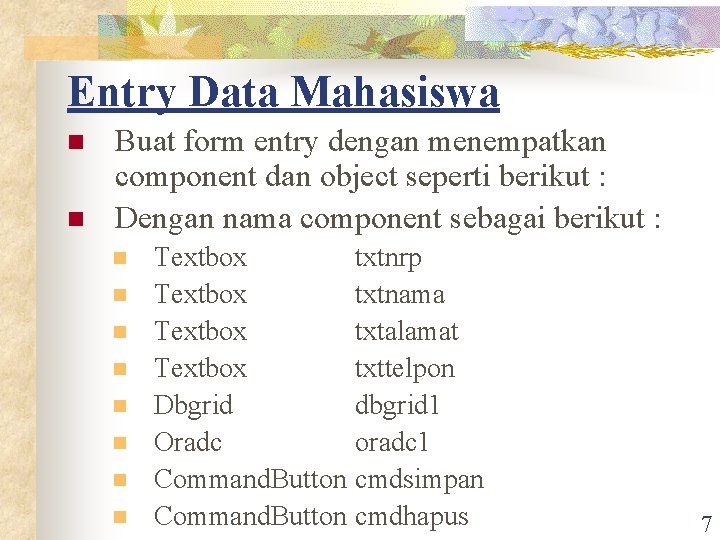 Entry Data Mahasiswa n n Buat form entry dengan menempatkan component dan object seperti