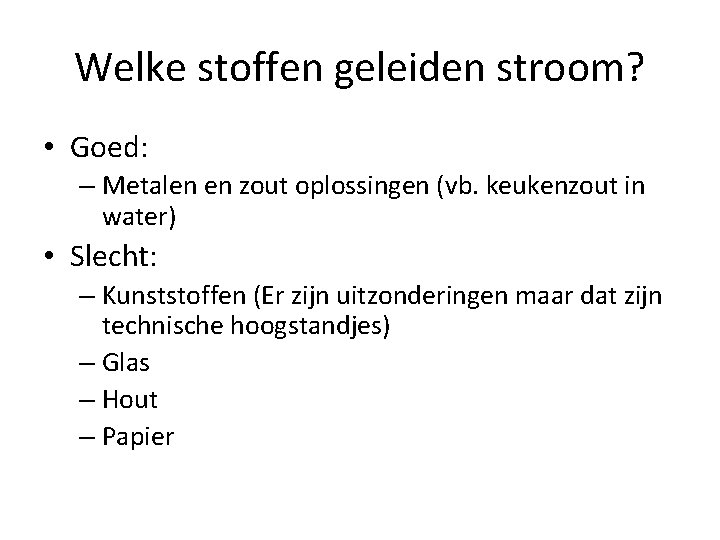 Welke stoffen geleiden stroom? • Goed: – Metalen en zout oplossingen (vb. keukenzout in