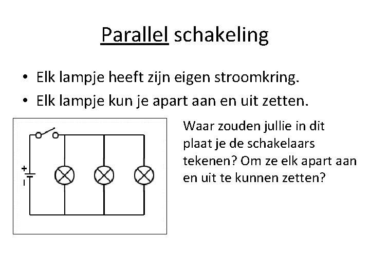 Parallel schakeling • Elk lampje heeft zijn eigen stroomkring. • Elk lampje kun je