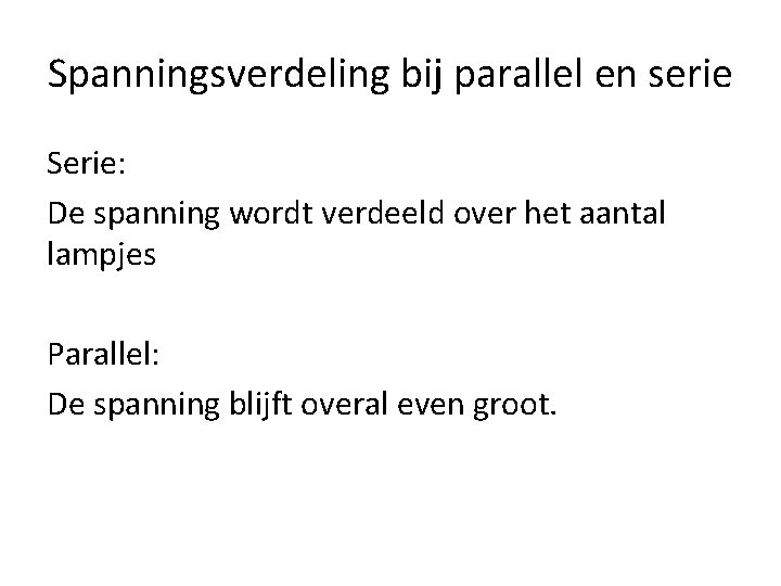 Spanningsverdeling bij parallel en serie Serie: De spanning wordt verdeeld over het aantal lampjes