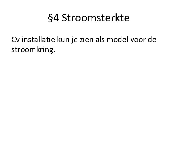 § 4 Stroomsterkte Cv installatie kun je zien als model voor de stroomkring. 