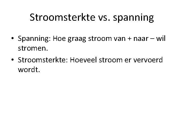 Stroomsterkte vs. spanning • Spanning: Hoe graag stroom van + naar – wil stromen.