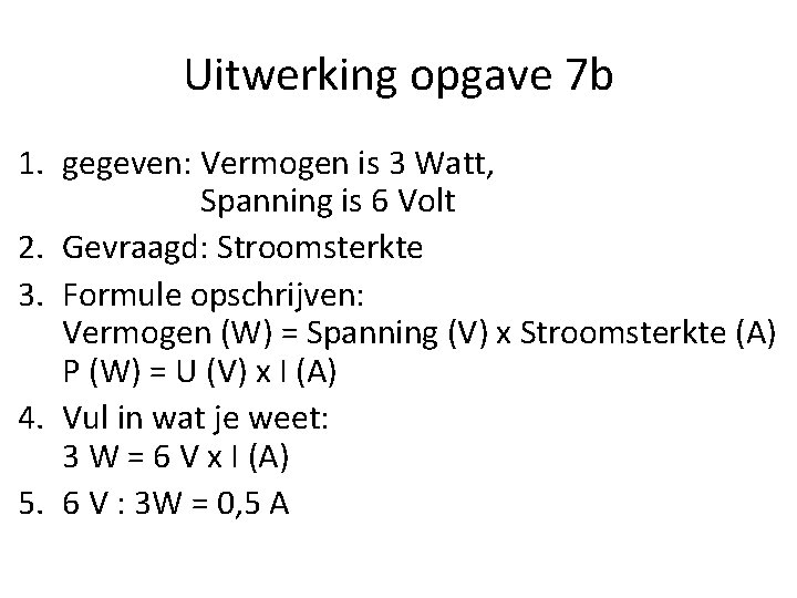 Uitwerking opgave 7 b 1. gegeven: Vermogen is 3 Watt, Spanning is 6 Volt