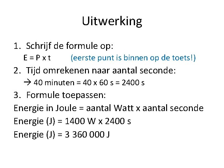 Uitwerking 1. Schrijf de formule op: E = P x t (eerste punt is