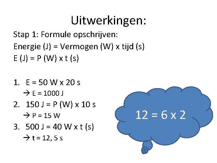 Uitwerkingen: Stap 1: Formule opschrijven: Energie (J) = Vermogen (W) x tijd (s) E
