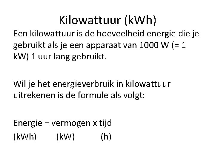 Kilowattuur (k. Wh) Een kilowattuur is de hoeveelheid energie die je gebruikt als je