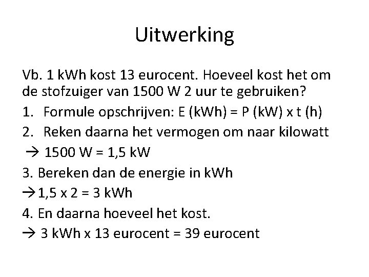 Uitwerking Vb. 1 k. Wh kost 13 eurocent. Hoeveel kost het om de stofzuiger