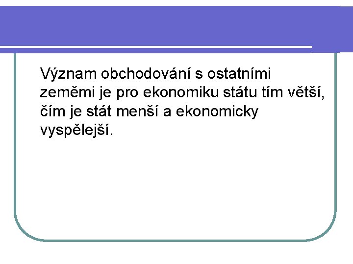  Význam obchodování s ostatními zeměmi je pro ekonomiku státu tím větší, čím je