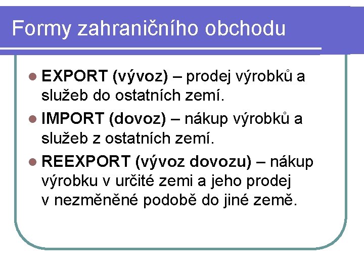 Formy zahraničního obchodu l EXPORT (vývoz) – prodej výrobků a služeb do ostatních zemí.