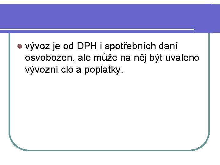 l vývoz je od DPH i spotřebních daní osvobozen, ale může na něj být