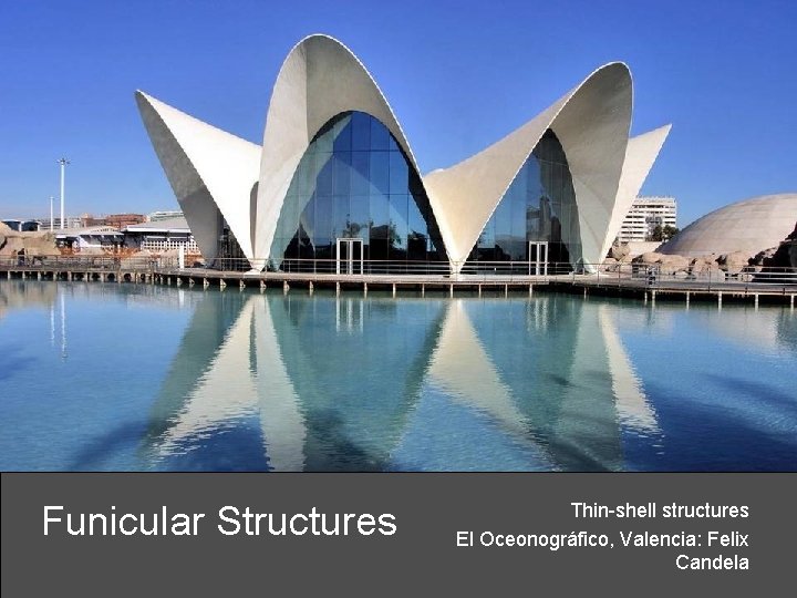 Funicular Structures Thin-shell structures El Oceonográfico, Valencia: Felix Candela 