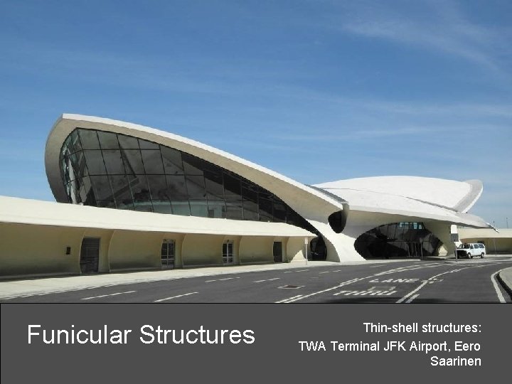 Funicular Structures Thin-shell structures: TWA Terminal JFK Airport, Eero Saarinen 