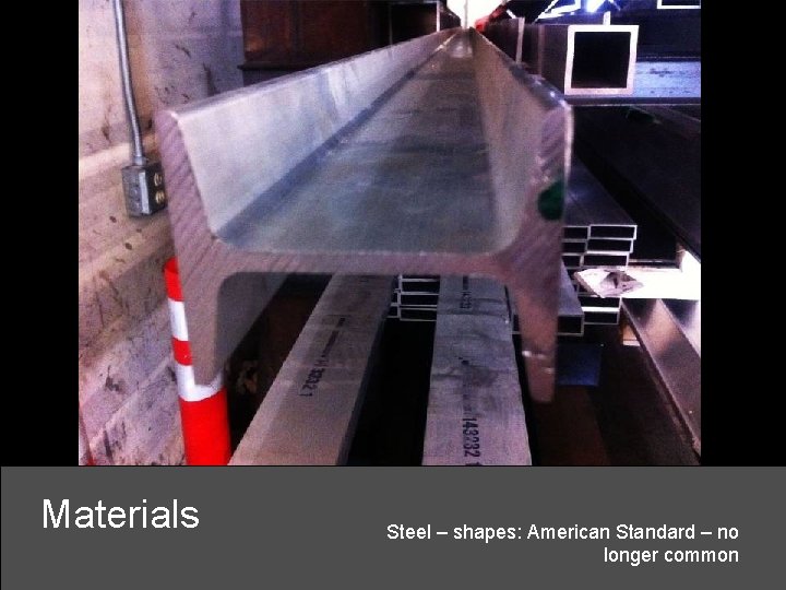 Materials Steel – shapes: American Standard – no longer common 