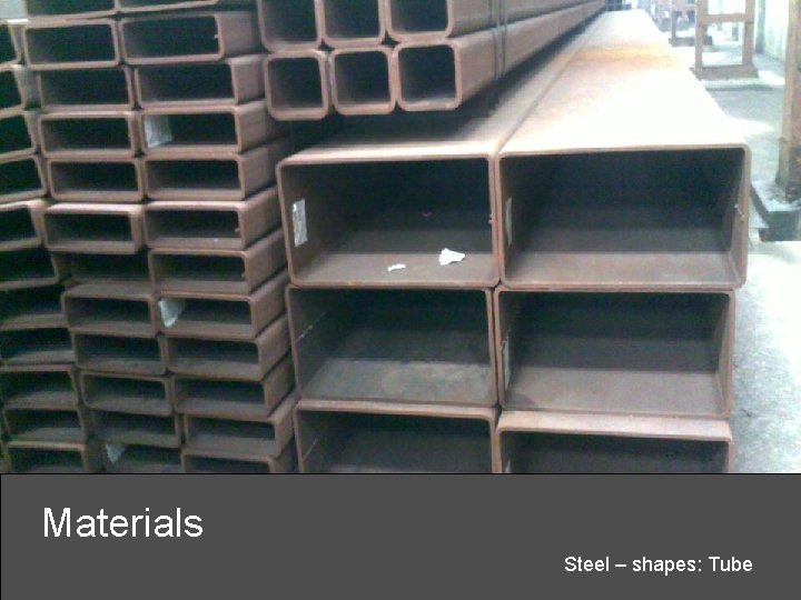 Materials Steel – shapes: Tube 