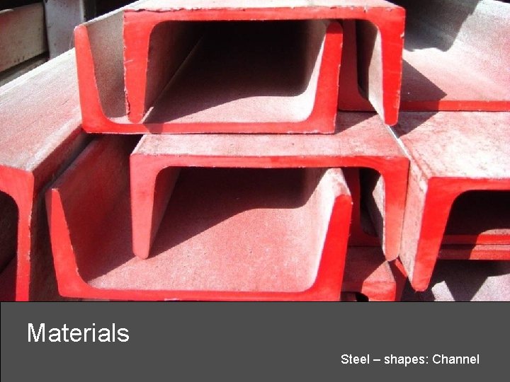 Materials Steel – shapes: Channel 