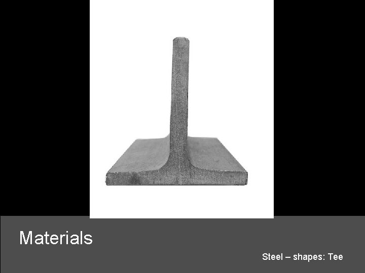 Materials Steel – shapes: Tee 