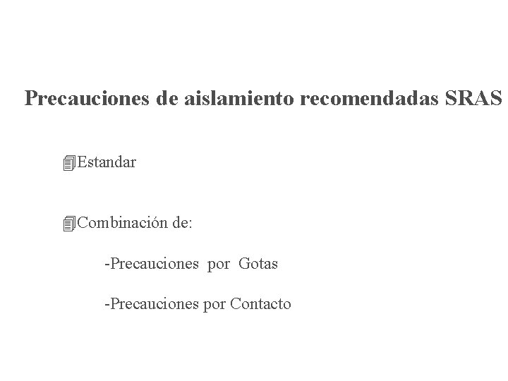Precauciones de aislamiento recomendadas SRAS Estandar Combinación de: -Precauciones por Gotas -Precauciones por Contacto