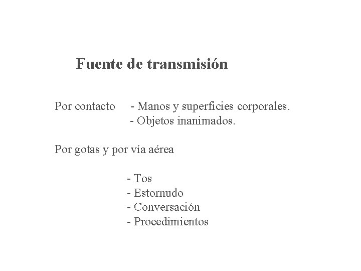 Fuente de transmisión Por contacto - Manos y superficies corporales. - Objetos inanimados. Por