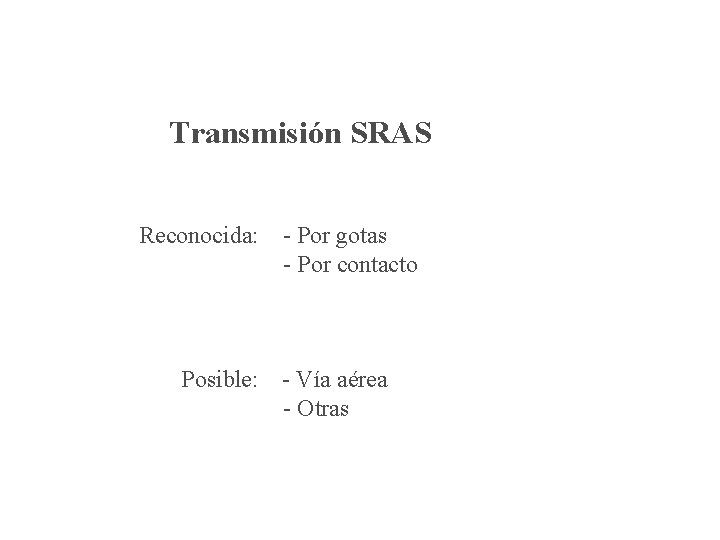 Transmisión SRAS Reconocida: - Por gotas - Por contacto Posible: - Vía aérea -