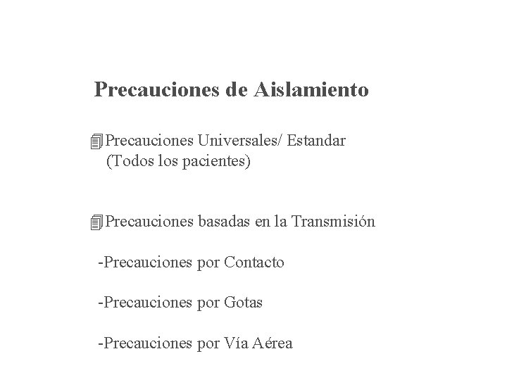 Precauciones de Aislamiento Precauciones Universales/ Estandar (Todos los pacientes) Precauciones basadas en la Transmisión
