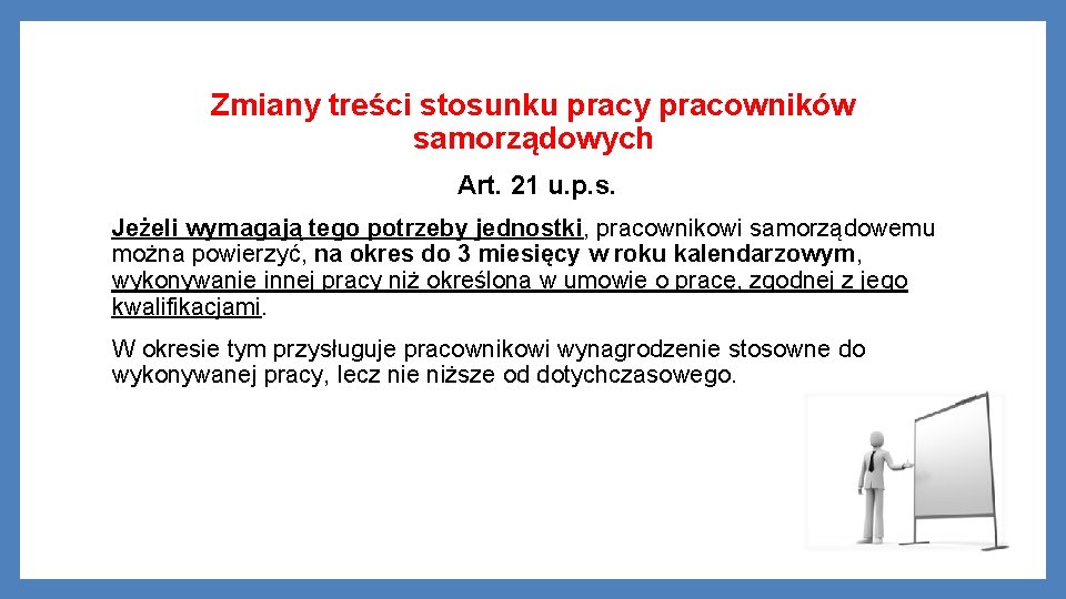 Zmiany treści stosunku pracy pracowników samorządowych Art. 21 u. p. s. Jeżeli wymagają tego