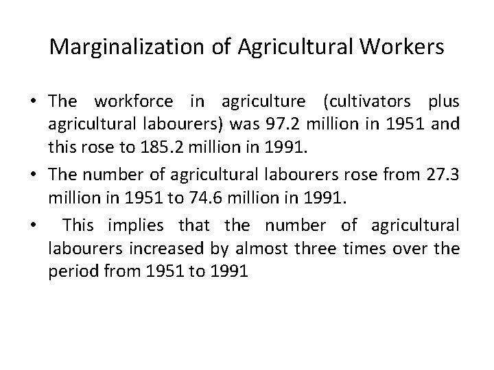 Marginalization of Agricultural Workers • The workforce in agriculture (cultivators plus agricultural labourers) was