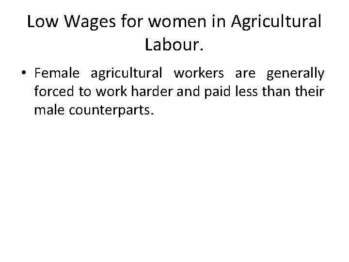 Low Wages for women in Agricultural Labour. • Female agricultural workers are generally forced