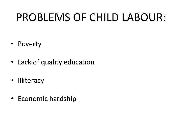 PROBLEMS OF CHILD LABOUR: • Poverty • Lack of quality education • Illiteracy •