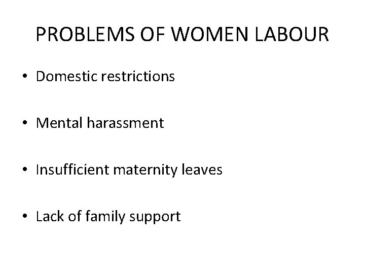 PROBLEMS OF WOMEN LABOUR • Domestic restrictions • Mental harassment • Insufficient maternity leaves