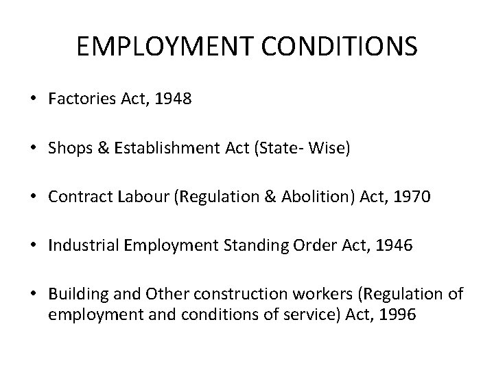EMPLOYMENT CONDITIONS • Factories Act, 1948 • Shops & Establishment Act (State- Wise) •